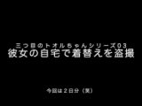 三つ目のトオルちゃんシリーズ03「彼女の自宅で着替えを盗撮」（今回は二日分）
